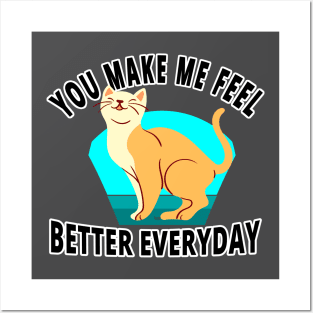 You Make Me Feel Better Everyday - I Love Cats Posters and Art